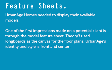 Feature Sheets. UrbanAge Homes needed to display their available models. One of the first impressions made on a potential client is through the model feature sheet. Theory3 used longboards as the canvas for the floor plans. UrbanAge's identity and style is front and center.